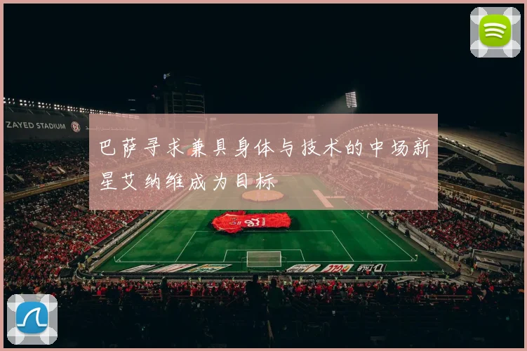 巴萨寻求兼具身体与技术的中场新星艾纳维成为目标